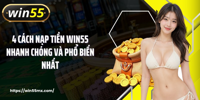 4 cách nạp tiền WIN55 nhanh chóng và phổ biến nhất