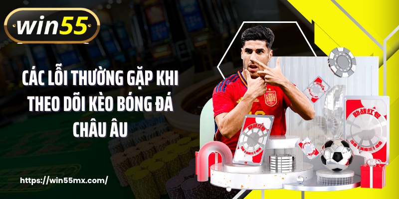 Các lỗi thường gặp khi theo dõi kèo bóng đá châu Âu