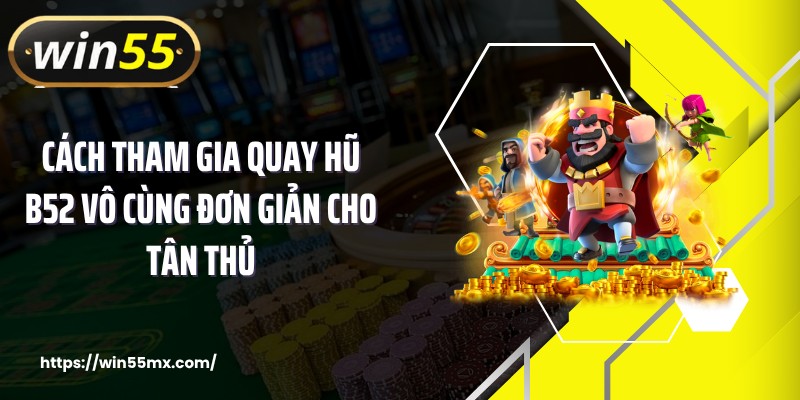 Cách tham gia quay hũ B52 vô cùng đơn giản cho tân thủ