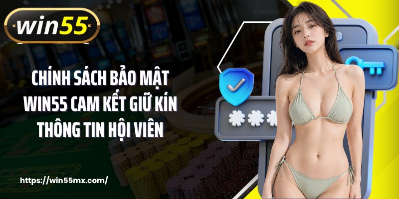 Chính sách bảo mật WIN55 cam kết giữ kín thông tin hội viên