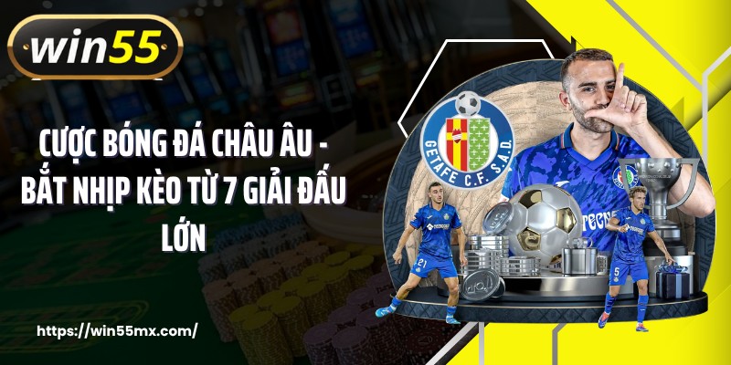 Cược Bóng Đá Châu Âu - Bắt Nhịp Kèo Từ 7 Giải Đấu Lớn