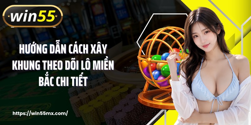 Hướng dẫn cách xây khung theo dõi lô miền Bắc chi tiết