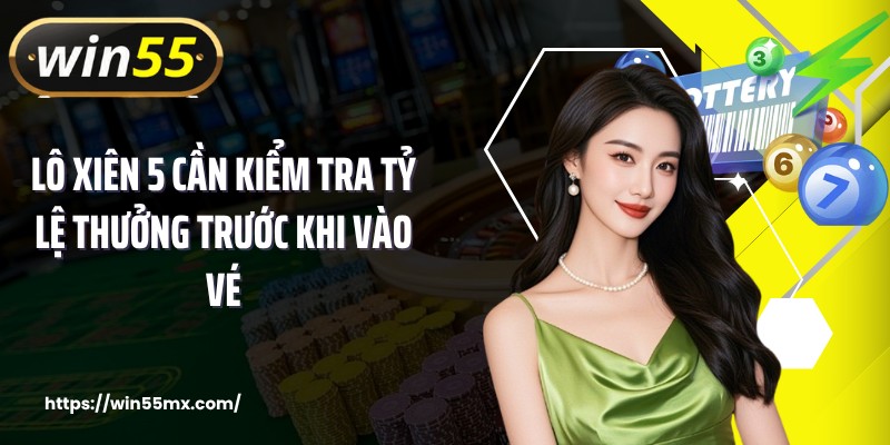 Lô xiên 5 cần kiểm tra tỷ lệ thưởng trước khi vào vé