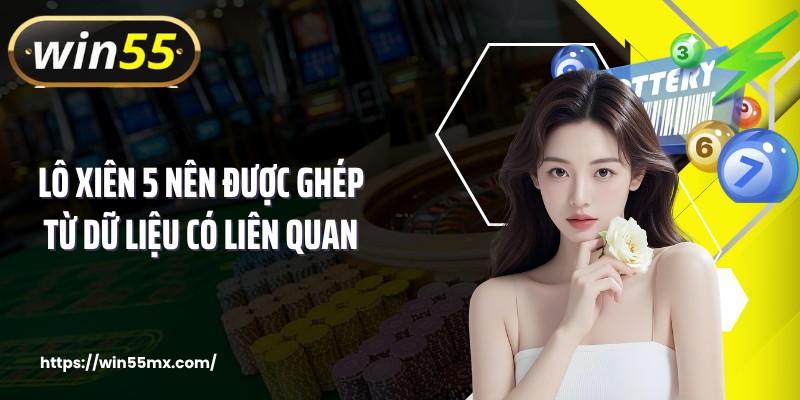 Lô xiên 5 nên được ghép từ dữ liệu có liên quan