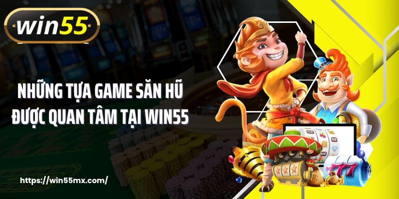 Những tựa game săn hũ được quan tâm tại WIN55