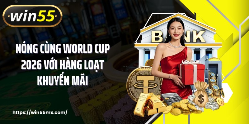 Nóng cùng World Cup 2026 với hàng loạt khuyến mãi
