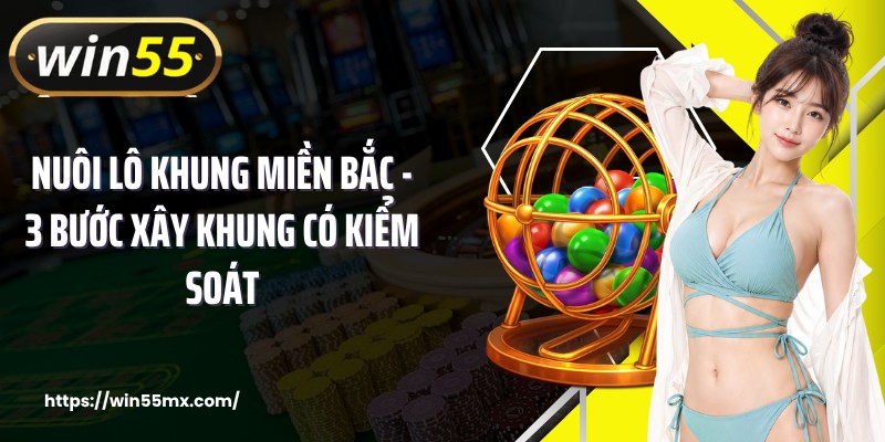 Nuôi Lô Khung Miền Bắc - 3 Bước Xây Khung Có Kiểm Soát