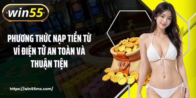 Phương thức nạp tiền từ ví điện tử an toàn và thuận tiện