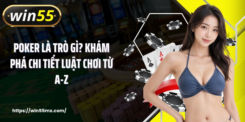 Poker Là Trò Gì? Khám Phá Chi Tiết Luật Chơi Từ A-Z