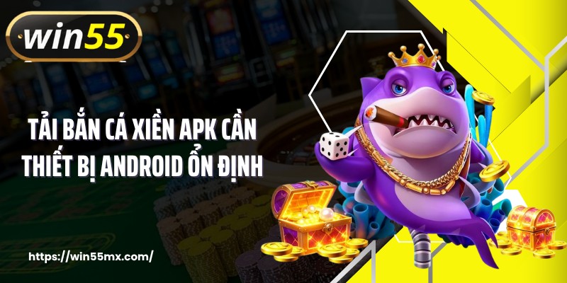 Tải bắn cá xiền apk cần thiết bị Android ổn định