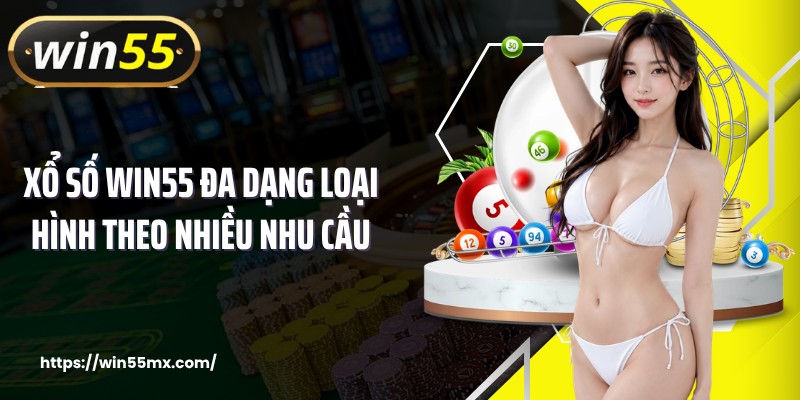 Xổ số WIN55 đa dạng loại hình theo nhiều nhu cầu 