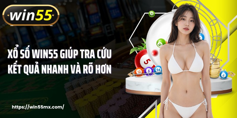Xổ số WIN55 giúp tra cứu kết quả nhanh và rõ hơn