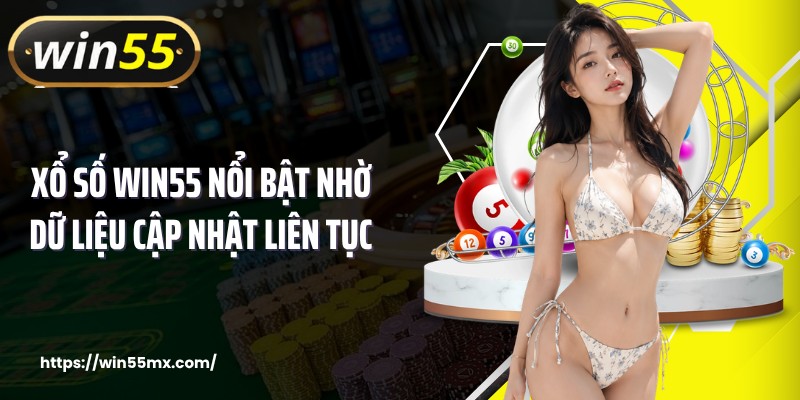 Xổ số WIN55 nổi bật nhờ dữ liệu cập nhật liên tục 